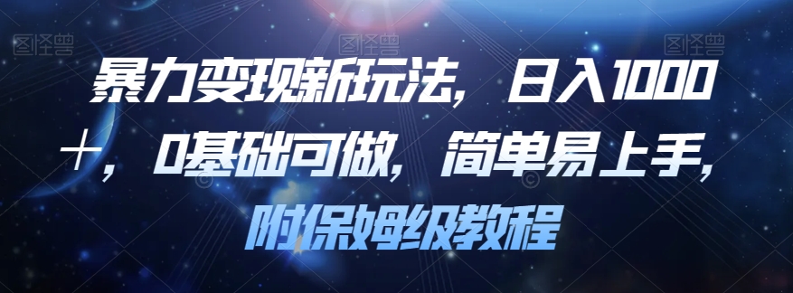 暴力变现新玩法，日入1000＋，0基础可做，简单易上手，附保姆级教程【揭秘】-云帆项目库