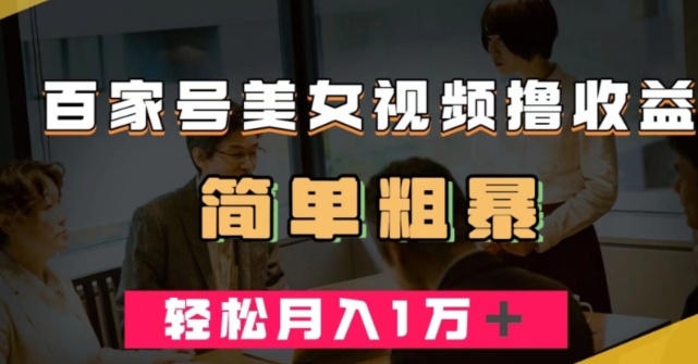 百家号美女视频撸收益，几分钟一条视频，轻松月入万元【揭秘】-云帆项目库