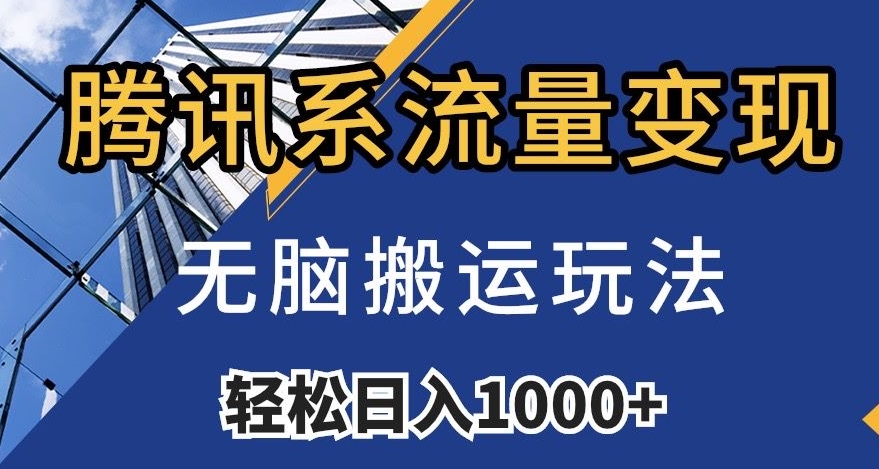 腾讯系流量变现，无脑搬运玩法，日入1000+（附481G素材）【揭秘】-云帆项目库