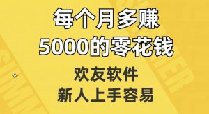 欢友软件,新人上手容易,每个月多赚5000的零花钱【揭秘】-云帆项目库