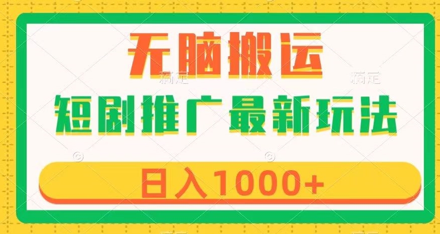 短剧推广最新玩法，六种变现方式任你选择，无脑搬运，几分钟一个作品，日入1000+【揭秘】-云帆项目库