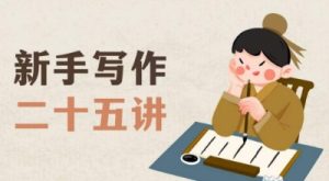 新手写作二十五讲,教授写作窍门,写作方法等,让新手从零到一真正学会写作【文档】-云帆项目库