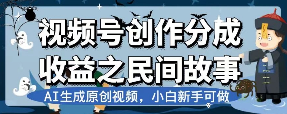 视频号创作分成收益之民间故事，AI生成原创视频，小白新手可做【揭秘】-云帆项目库