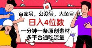 百家号,公众号,大鱼号一分钟一条原创素材,多平台通吃流量,日入4位数【揭秘】-云帆项目库