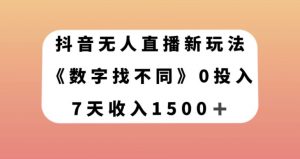 抖音无人直播新玩法，数字找不同，7天收入1500+【揭秘】-云帆项目库