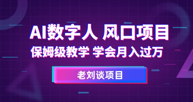 AI数字人保姆级教学，学会月入过万【揭秘】-云帆项目库
