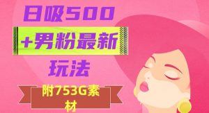 日吸500+男粉最新玩法,从作品制作到如何引流及后端变现,保姆级教程【揭秘】-云帆项目库