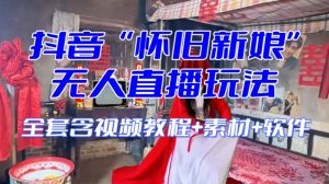 抖音最新最火【怀旧新娘】无人直播整蛊互动玩法(含全套开播教程+软件+视频素材+音效)-云帆项目库