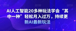 AI人工智能20多种玩法学会“其中一种”轻松月入过万,持续更新AI最新玩法-云帆项目库