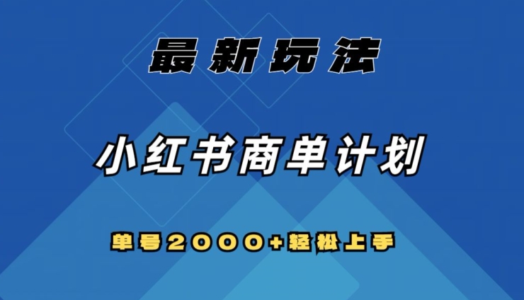 全网首发，小红书商单计划最新玩法，单号2000+可扩大可复制【揭秘】-云帆项目库