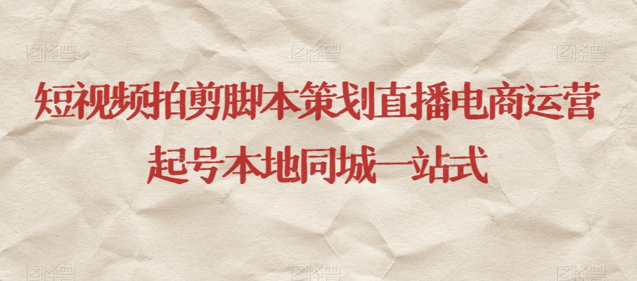 短视频拍剪脚本策划直播电商运营起号本地同城一站式-云帆项目库