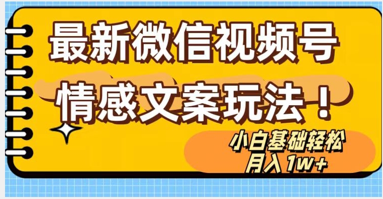 微信视频号情感文案最新玩法，小白轻松月入1万+无脑搬运【揭秘】-云帆项目库