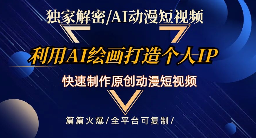 独家解密AI动漫短视频最新玩法，快速打造个人动漫IP，制作原创动漫短视频，篇篇火爆【揭秘】-云帆项目库