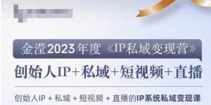 IP私域变现营,创业人做私域IP必参加的变现营-云帆项目库