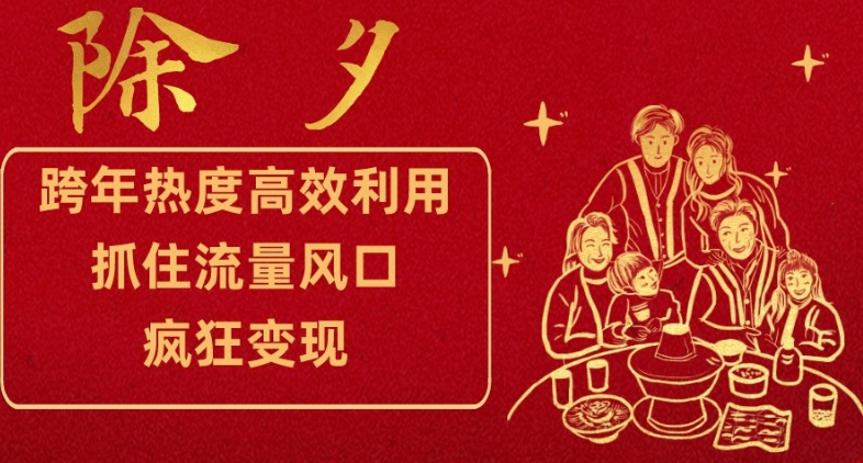 跨年热度高效利用新思路，抓住流量风口，提前布局，疯狂变现【揭秘】-云帆项目库