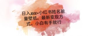 日入300+小红书姓名能量壁纸,最新二次变现方式,小白有手就行【揭秘】-云帆项目库