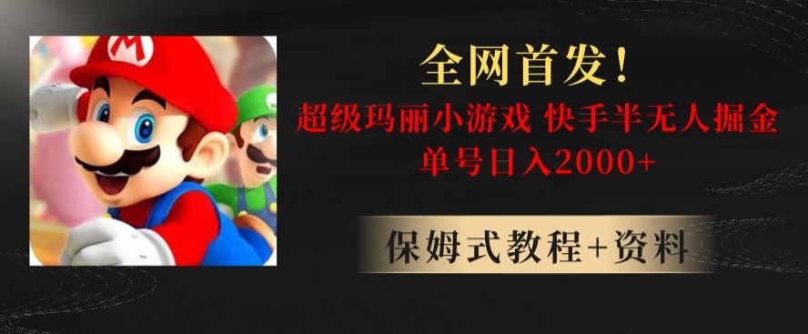 全网首发！快手半无人掘金，超级玛丽怀旧小游戏.单号轻松日入2000+【揭秘】-云帆项目库