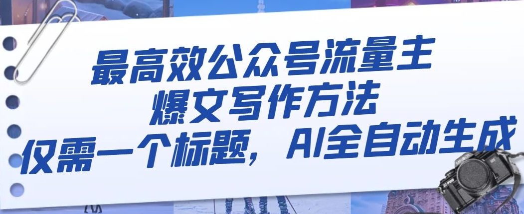 最高效公众号流量主爆文写作方法，仅需一个标题，AI全自动生成【揭秘】-云帆项目库