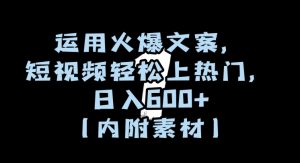 运用火爆文案，短视频轻松上热门，日入600+（内附素材）【揭秘】-云帆项目库