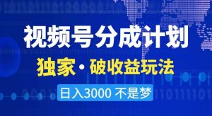 视频号分成计划,独家·破收益玩法,日入3000不是梦【揭秘】-云帆项目库