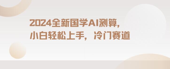 2024国学AI测算，小白轻松上手，长期蓝海项目【揭秘】-云帆项目库