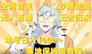 全网首发,沙雕动漫无人直播王者归来!单号日入1000+落地保姆级教程【揭秘】-云帆项目库