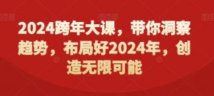 2024跨年大课，​带你洞察趋势，布局好2024年，创造无限可能-云帆项目库