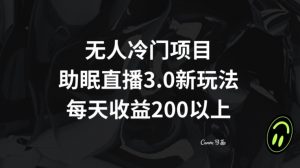 无人冷门项目，助眠直播3.0玩法，每天收益200+【揭秘】-云帆项目库
