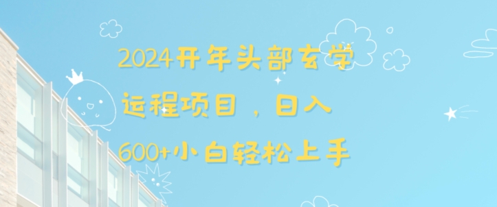 2024开年头部玄学运程项目，日入600+小白轻松上手【揭秘】-云帆项目库