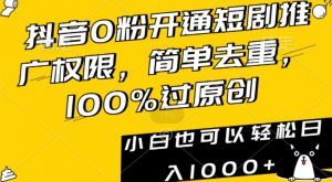 抖音0粉开通短剧推广权限，简单去重，100%过原创，小白也可以轻松日入1000+【揭秘】-云帆项目库