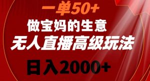 一单50做宝妈的生意,新生儿胎教资料无人直播高级玩法,日入2000+【揭秘】-云帆项目库