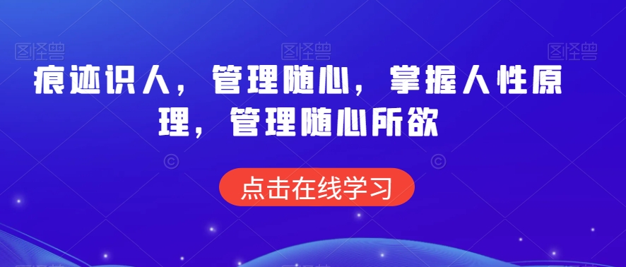 痕迹识人，管理随心，掌握人性原理，管理随心所欲-云帆项目库
