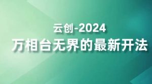 2024万相台无界的最新开法,高效拿量新法宝,四大功效助力精准触达高营销价值人群-云帆项目库