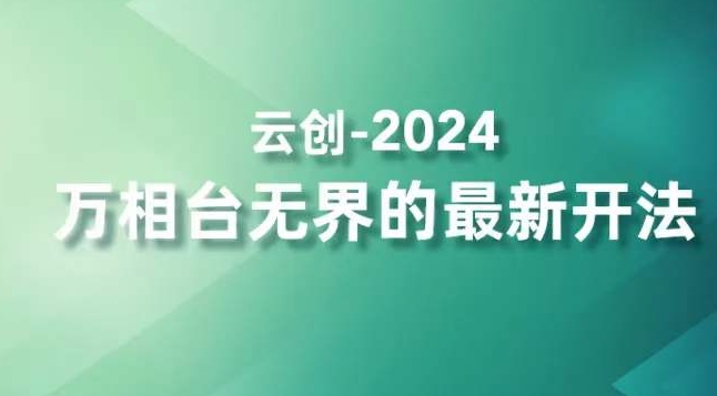 2024万相台无界的最新开法，高效拿量新法宝，四大功效助力精准触达高营销价值人群-云帆项目库