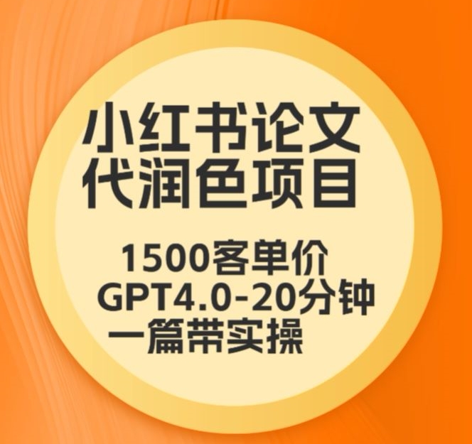 毕业季小红书论文代润色项目，本科1500，专科1200，高客单GPT4.0-20分钟一篇带实操【揭秘】-云帆项目库