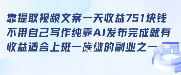 靠提取视频文案一天收益751块，适合上班一族做的副业【揭秘】-云帆项目库