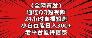全网首发,通过QQ短视频24小时直播短剧,小白也能日入300+【揭秘】-云帆项目库