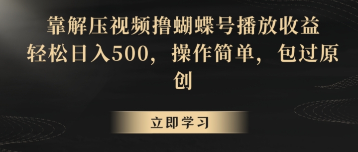 靠解压视频撸蝴蝶号播放收益，轻松日入500，操作简单，包过原创【揭秘】-云帆项目库