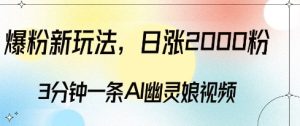 爆粉新玩法,3分钟一条AI幽灵娘视频,日涨2000粉丝,多种变现方式-云帆项目库