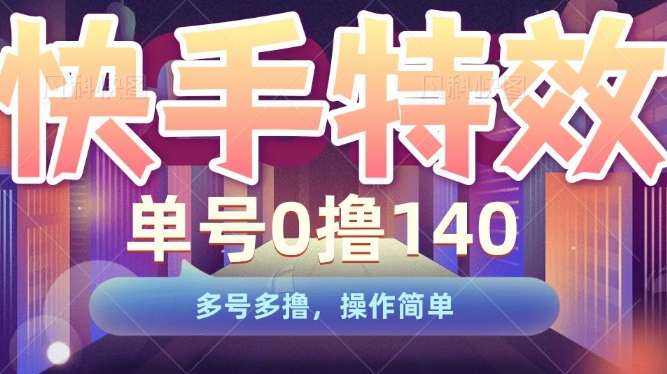 快手特效项目，单号0撸140，多号多撸，操作简单【揭秘】-云帆项目库