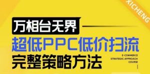 【2024新版】万相台无界,超低PPC低价扫流完整策略方法,店铺核心选款和低价盈选款方法-云帆项目库