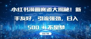 小红书漫画赛道大揭秘!新手友好,引流强劲,日入多张【揭秘】-云帆项目库