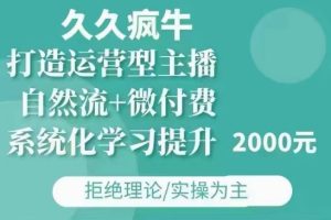 久久疯牛·自然流+微付费(12月23更新)打造运营型主播,包11月+12月-云帆项目库