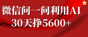 微信问一问分成计划,30天挣5600+,回答问题就能赚钱(附提示词)-云帆项目库