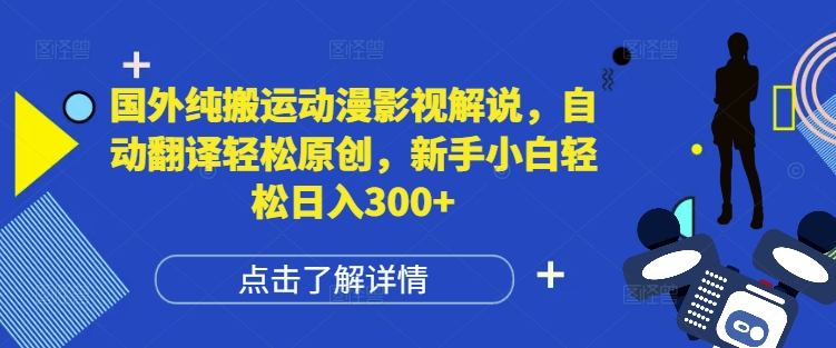 国外纯搬运动漫影视解说，自动翻译轻松原创，新手小白轻松日入300+【揭秘】-云帆项目库