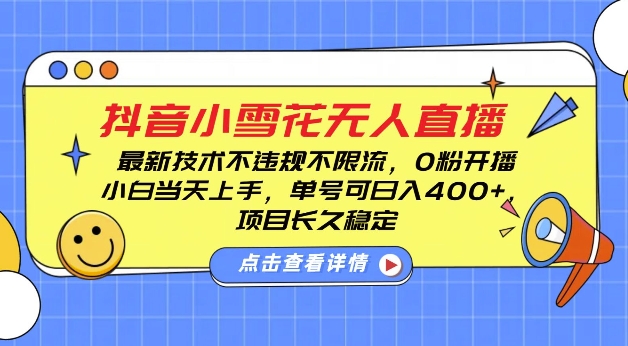 DY小雪花无人直播，0粉开播，不违规不限流，新手单号可日入4张，长久稳定【揭秘】-云帆项目库