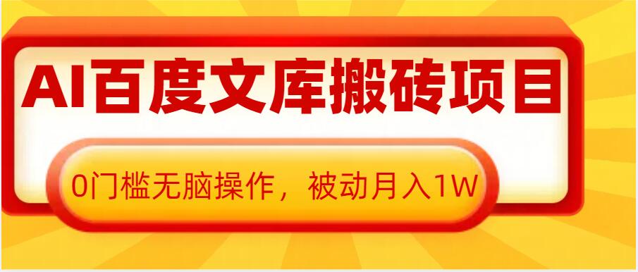 AI百度文库搬砖项目，0门槛无脑操作，被动月入1W-云帆项目库