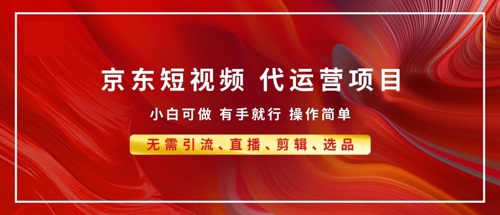 京东带货代运营，年底翻身项目，小白有手就行-云帆项目库