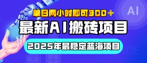 【最新AI项目】经测试2025年最稳定蓝海项目,执行力强先吃肉,单日两小时即可300 ,多劳多得-云帆项目库