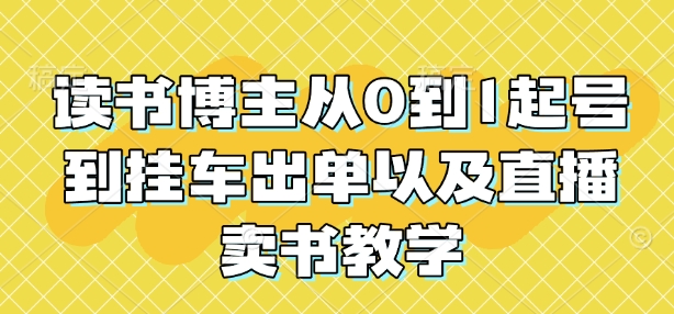 读书博主从0到1起号到挂车出单以及直播卖书教学-云帆项目库